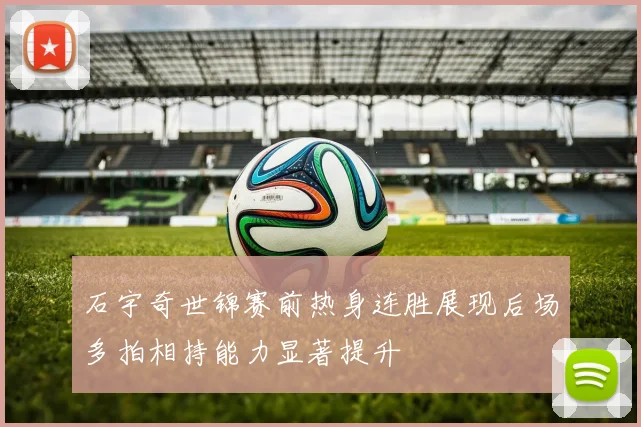 石宇奇世锦赛前热身连胜展现后场多拍相持能力显著提升
